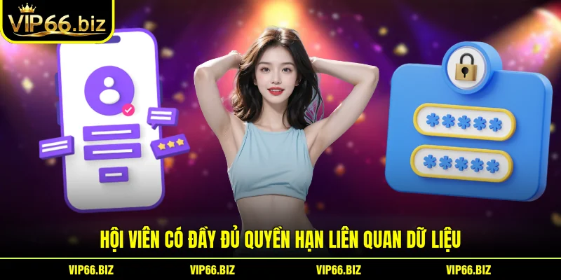 Hội viên có đầy đủ quyền hạn liên quan dữ liệu Hội viên có đầy đủ quyền hạn liên quan dữ liệu